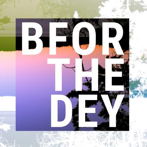 BFOR the DEY