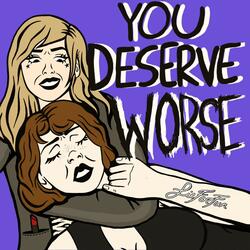 You Deserve Worse