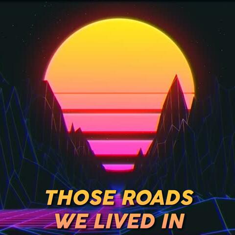Those Roads We Lived In