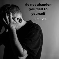 Do not abandon yourself to yourself