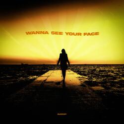 Wanna see your face
