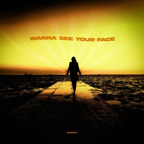 Wanna see your face