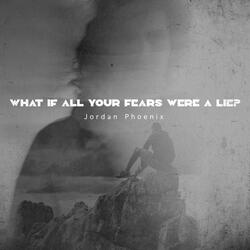 what if all your fears were a lie?