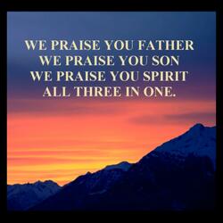 We Praise You Father, We Praise You Son, We Praise You Spirit