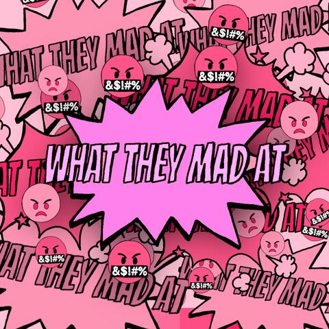 What They Mad At
