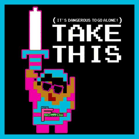 Take This (It's Dangerous to go alone)