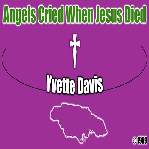 The Angels Up In Heaven Must Have Cried When Jesus Died (feat. Yvette Davis)