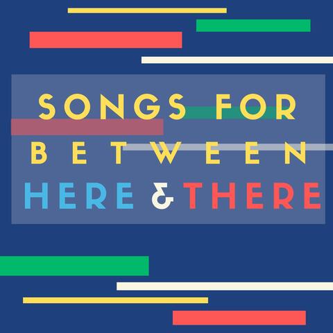Songs for Between Here and There