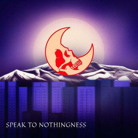 Speak to Nothingness