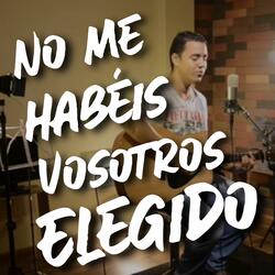 No me habéis vosotros elegido