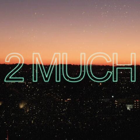 2 Much