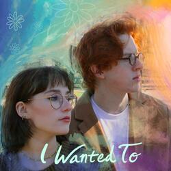 I Wanted To