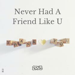 Never Had A Friend Like U