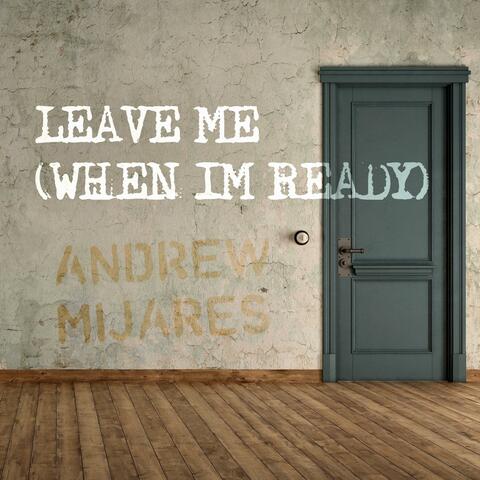 Leave Me (When I'm Ready)