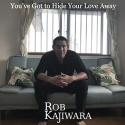 You've Got to Hide Your Love Away