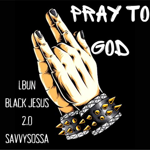 PRAY TO GOD (feat. BLACK JESUS 2.0 & SAVVY SOSSA)
