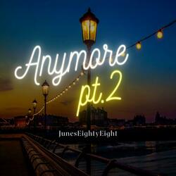 Anymore Pt. 2