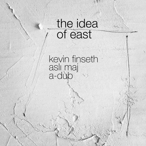 The Idea of East (feat. Asli Maj & A-Dub)