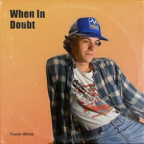 When In Doubt