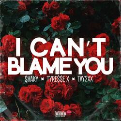 I Cant Blame You (feat. Tyre$$e x & Tayy2XX)