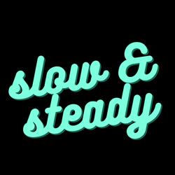 Slow & Steady