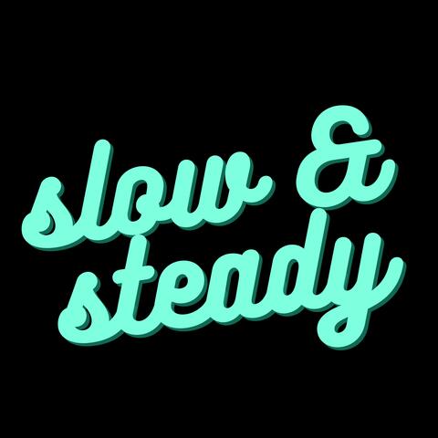 Slow & Steady