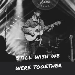 Still Wish We Were Together