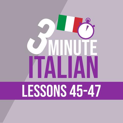 3 Minute Italian: Lessons 45-47