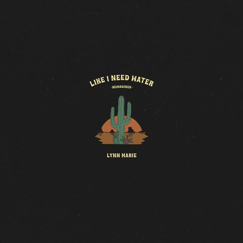 Like I Need Water Reimagined
