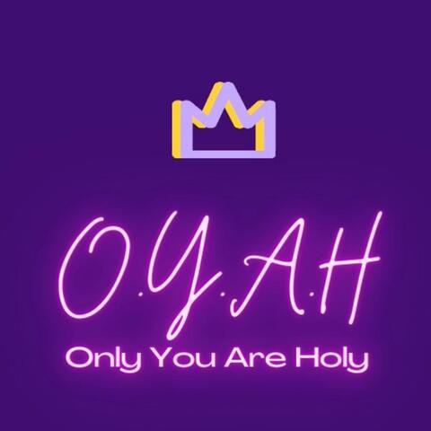 Only You Are Holy O.Y.A.H