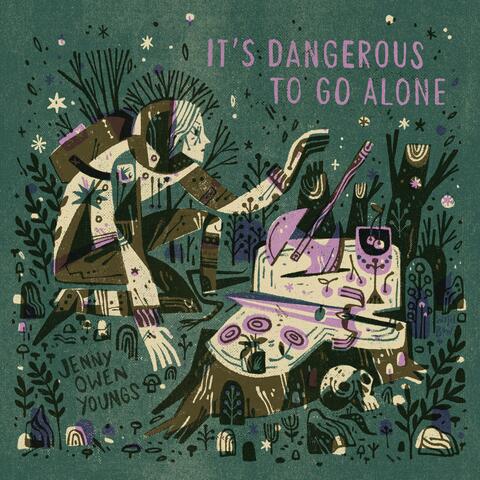 It's Dangerous To Go Alone