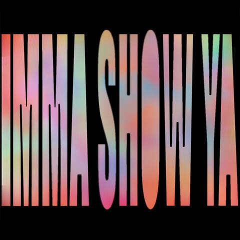 IMMA SHOW YA