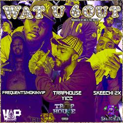 Wat you bout (feat. Traphouse Yicc, Skeechi 2x & BigGTheRuler)