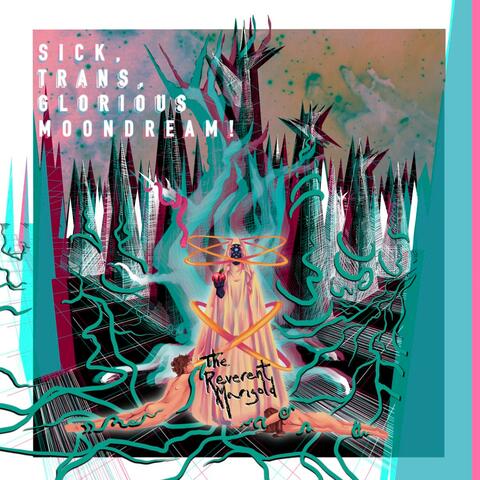 SICK, TRANS, GLORIOUS MOONDREAM!