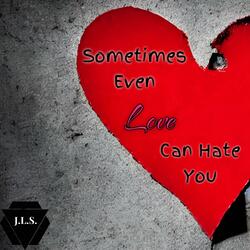 Sometimes Even Love Can Hate You