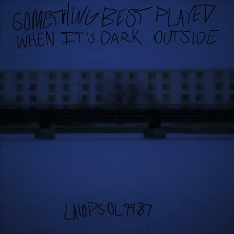 Something Best Played When It's Dark Outside