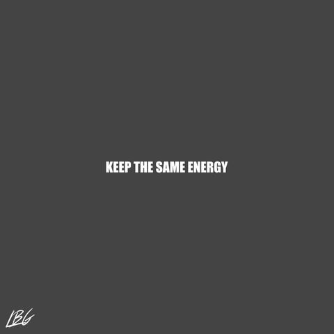 KEEP THE SAME ENERGY