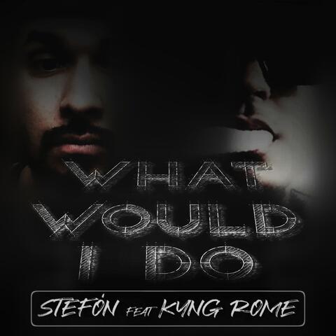 What Would I Do (feat. Kyng Rome)