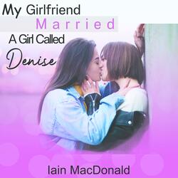 My Girlfriend Married A Girl Called Denise