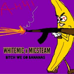 Bitch We Go Bananas (feat. Whitemic)