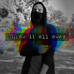 Throw it all away