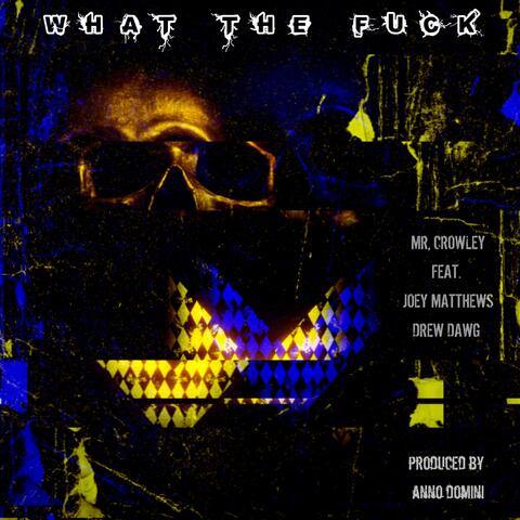 WHAT THE FUCK (feat. JOEY MATTHEWS, DREW DAWG & ANNO DOMINI)