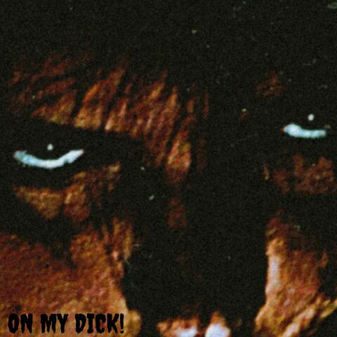 ON MY DICK!