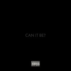 CAN IT BE?