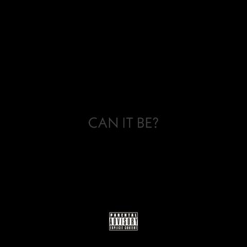 CAN IT BE?