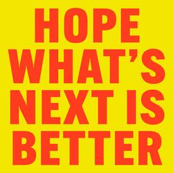 hope what's next is better