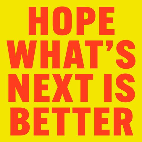 hope what's next is better