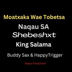 Moatxaka Wae Tobetsa (feat. Shebeshxt, King Salama, Buddy Sax, Happy Trigger & Trajolic Two-Six)