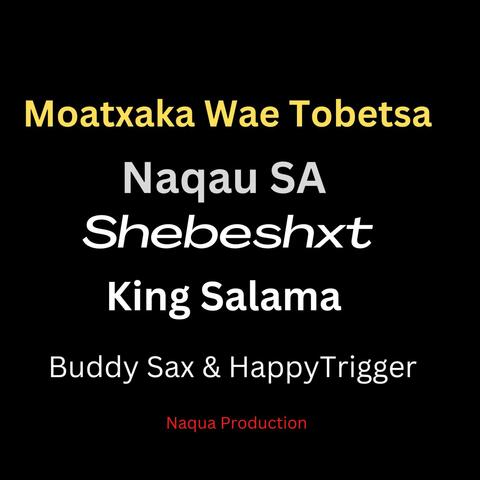 Moatxaka Wae Tobetsa (feat. Shebeshxt, King Salama, Buddy Sax, Happy Trigger & Trajolic Two-Six)