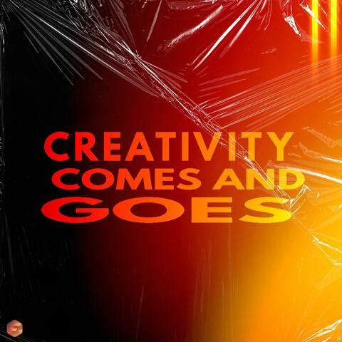 Creativity Comes And Goes